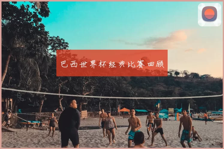 巴西世界杯经典比赛回顾