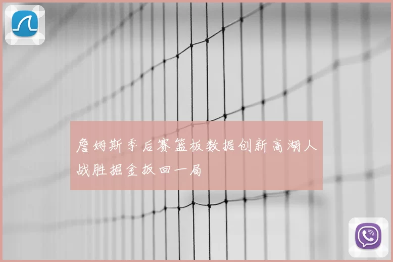 詹姆斯季后赛篮板数据创新高湖人战胜掘金扳回一局