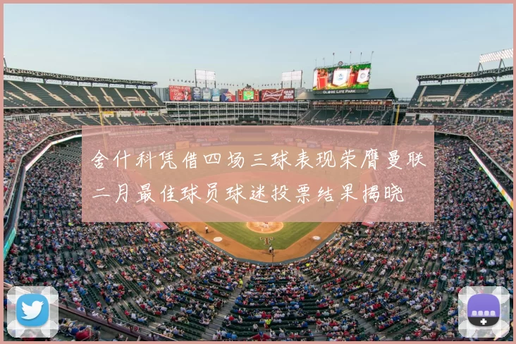 舍什科凭借四场三球表现荣膺曼联二月最佳球员球迷投票结果揭晓