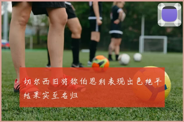 切尔西旧将称伯恩利表现出色绝平结果实至名归