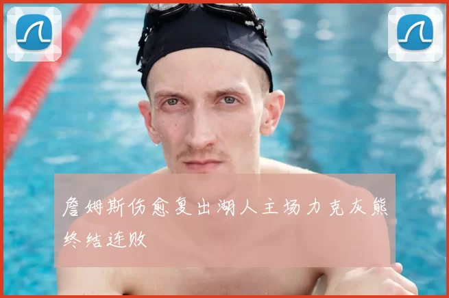 詹姆斯伤愈复出湖人主场力克灰熊终结连败