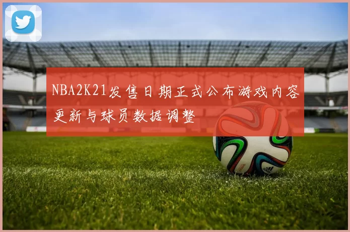 NBA2K21发售日期正式公布游戏内容更新与球员数据调整