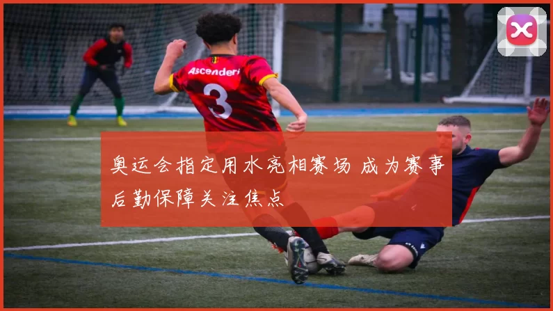 奥运会指定用水亮相赛场 成为赛事后勤保障关注焦点