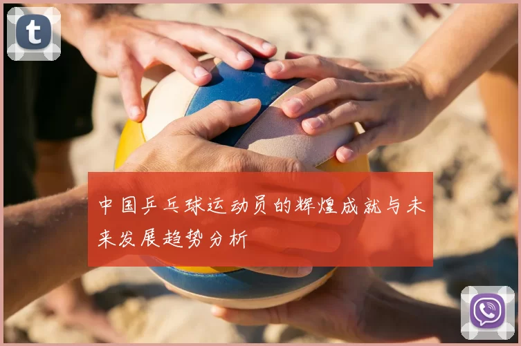 中国乒乓球运动员的辉煌成就与未来发展趋势分析