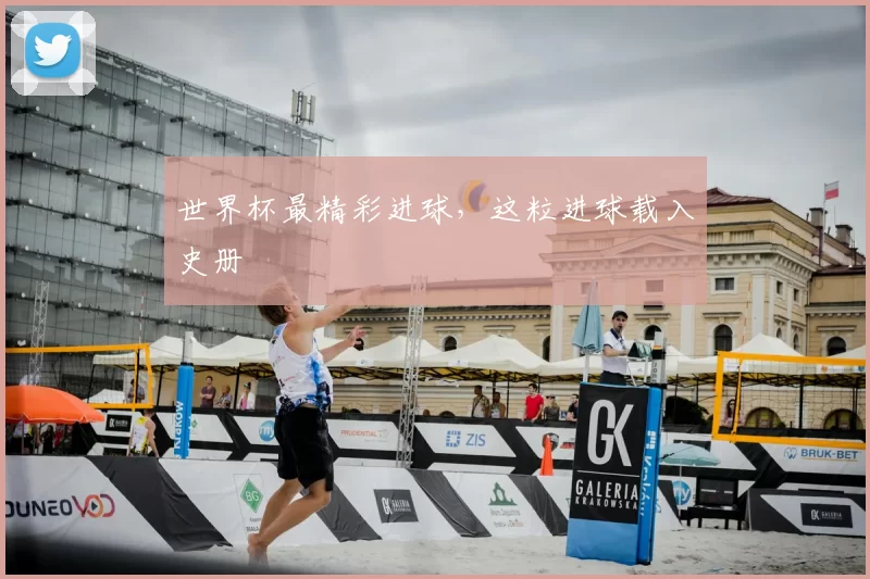 世界杯最精彩进球,这粒进球载入史册