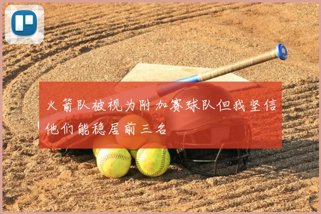 火箭队被视为附加赛球队但我坚信他们能稳居前三名