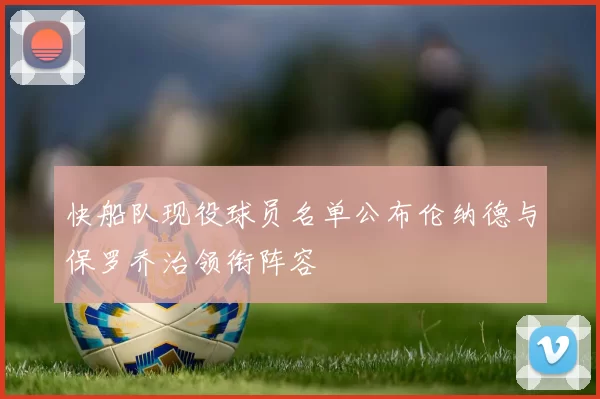 快船队现役球员名单公布伦纳德与保罗乔治领衔阵容