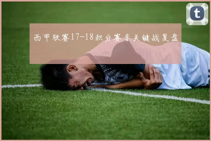 西甲联赛17-18积分赛季关键战复盘