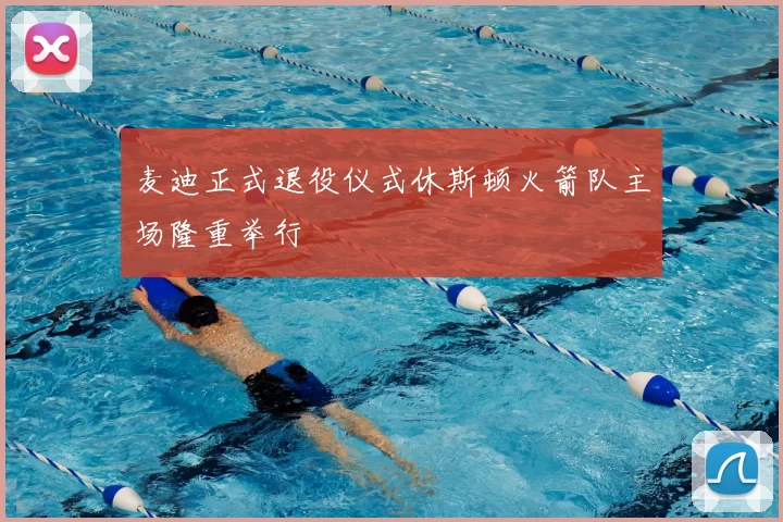 麦迪正式退役仪式休斯顿火箭队主场隆重举行