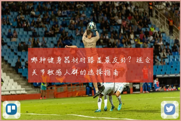 哪种健身器材对膝盖最友好?适合关节敏感人群的选择指南