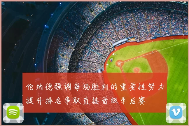 伦纳德强调每场胜利的重要性努力提升排名争取直接晋级季后赛