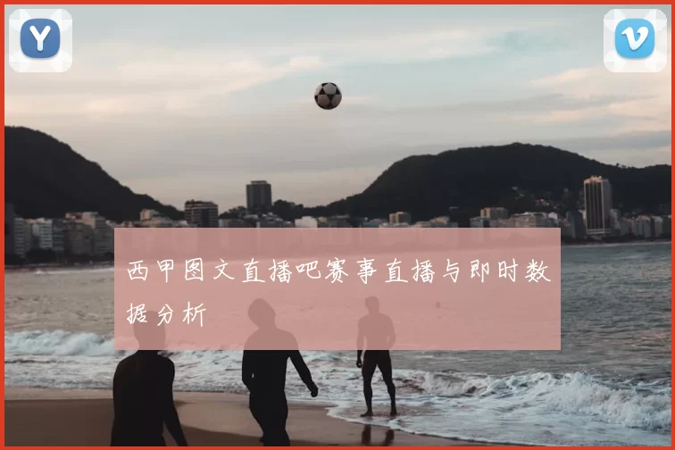 西甲图文直播吧赛事直播与即时数据分析
