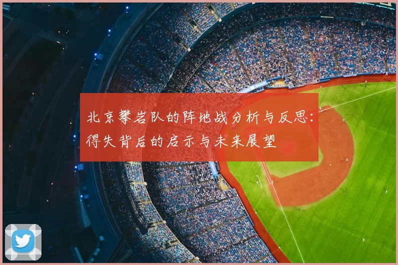北京攀岩队的阵地战分析与反思:得失背后的启示与未来展望