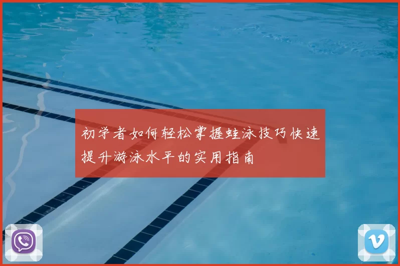 初学者如何轻松掌握蛙泳技巧快速提升游泳水平的实用指南