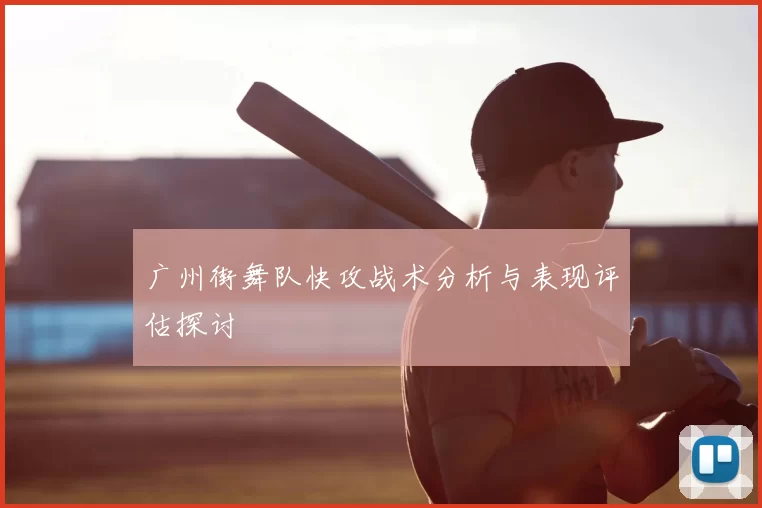广州街舞队快攻战术分析与表现评估探讨